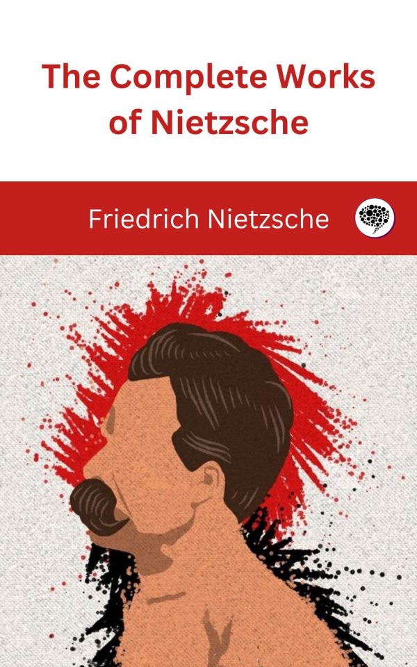 The Complete Works of Friedrich Nietzsche